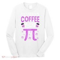 Pi Day Live All I need is Coffee and PI Math 14 March Nerd Long Sleeve Shirt thumb 0