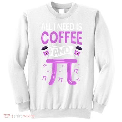 Pi Day Live All I need is Coffee and PI Math 14 March Nerd Sweatshirt