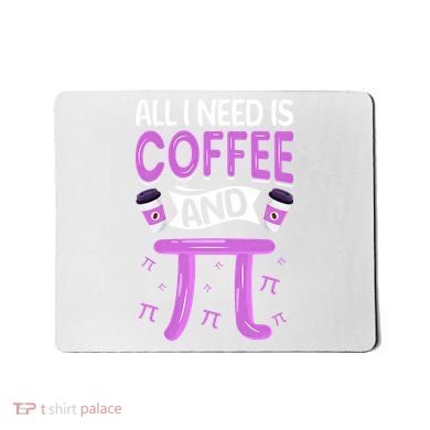Pi Day Live All I need is Coffee and PI Math 14 March Nerd Mousepad