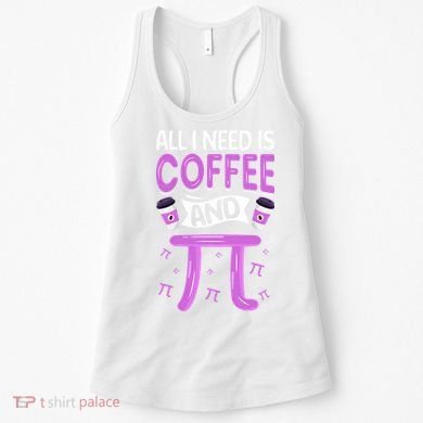 Pi Day Live All I need is Coffee and PI Math 14 March Nerd Women's Tank Top