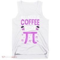 Pi Day Live All I need is Coffee and PI Math 14 March Nerd Tank Top thumb 0