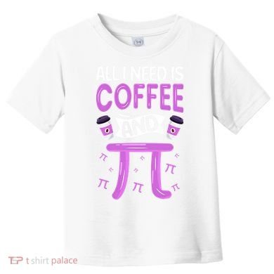 Pi Day Live All I need is Coffee and PI Math 14 March Nerd Toddler T-Shirt