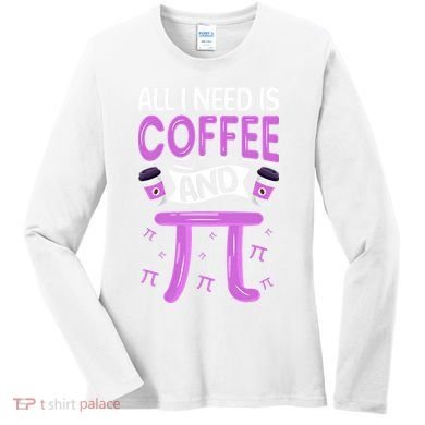 Pi Day Live All I need is Coffee and PI Math 14 March Nerd Women's Long Sleeve Shirt