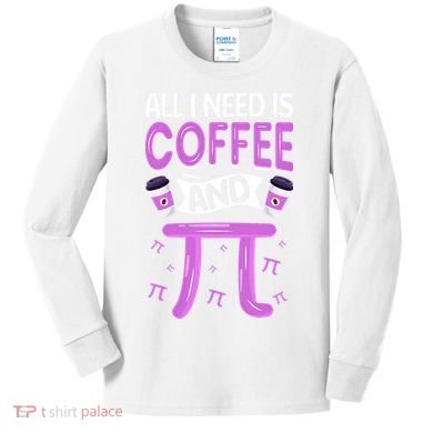 Pi Day Live All I need is Coffee and PI Math 14 March Nerd Kids Long Sleeve Shirt
