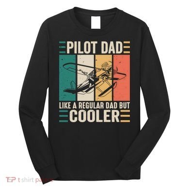 Pilot Dad Like A Regular Dad But Cooler Pilot Dad Plane Captain Dad Long Sleeve Shirt