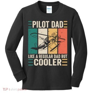 Pilot Dad Like A Regular Dad But Cooler Pilot Dad Plane Captain Dad Kids Long Sleeve Shirt