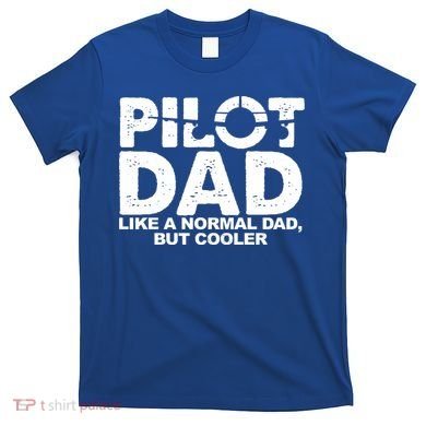 Pilot Dad Like A Normal Dad But Cooler T-Shirt