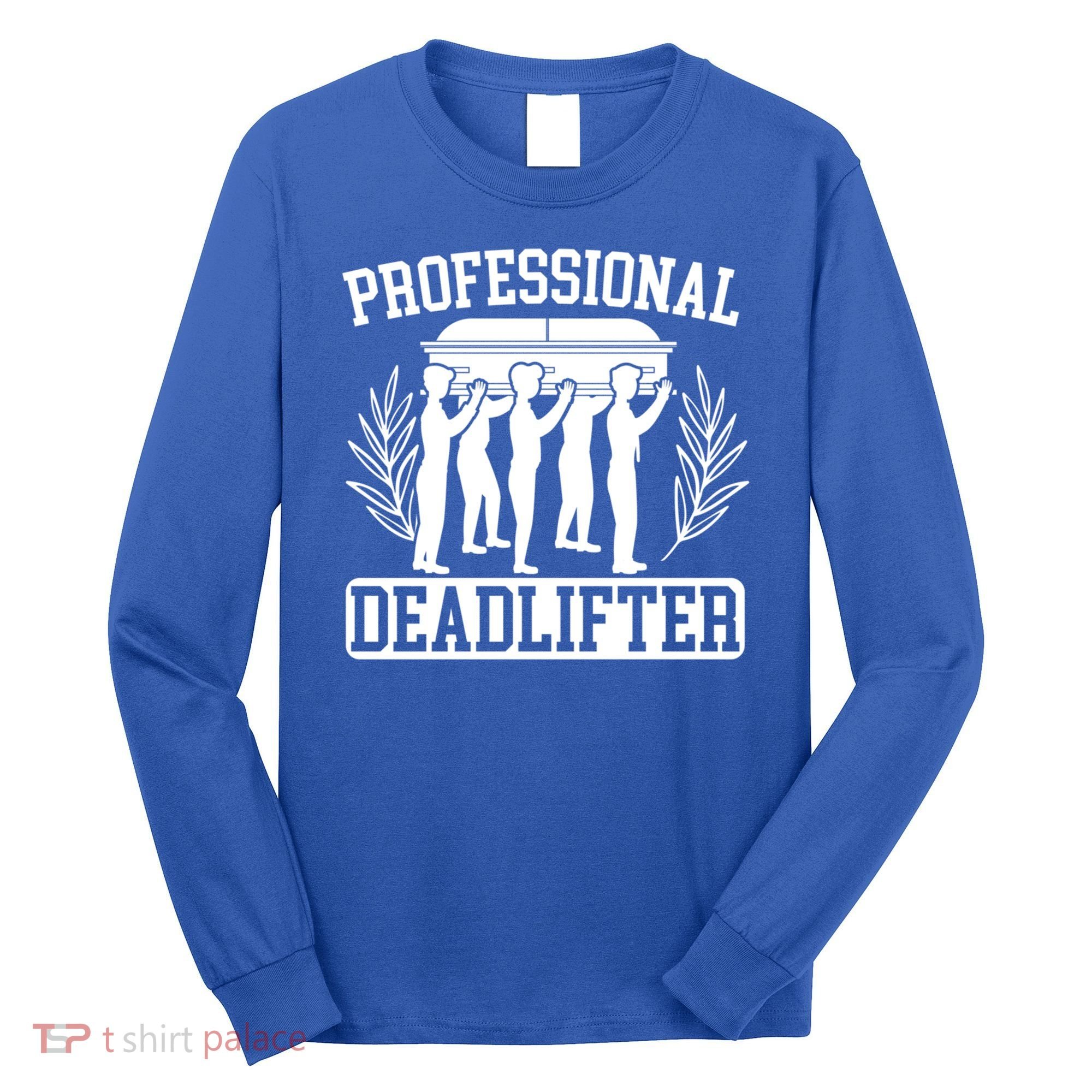 Professional Deadlifter Last Responder Mortician Funeral Cool Gift Long Sleeve Shirt