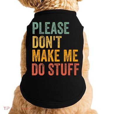 Please DonT Make Me Do Stuff Funny For Lazy Nager Gifts Doggie Tank