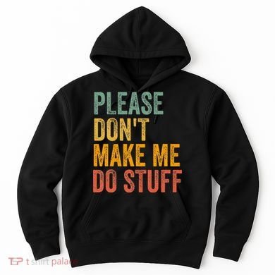 Please DonT Make Me Do Stuff Funny For Lazy Nager Gifts Hoodie