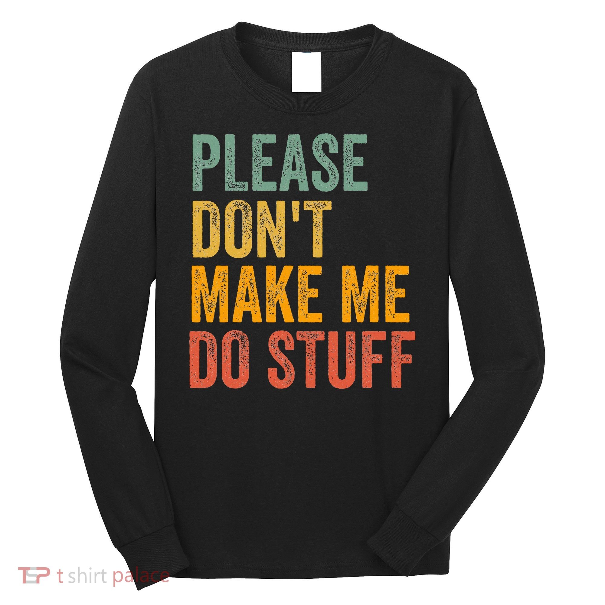 Please DonT Make Me Do Stuff Funny For Lazy Nager Gifts Long Sleeve Shirt
