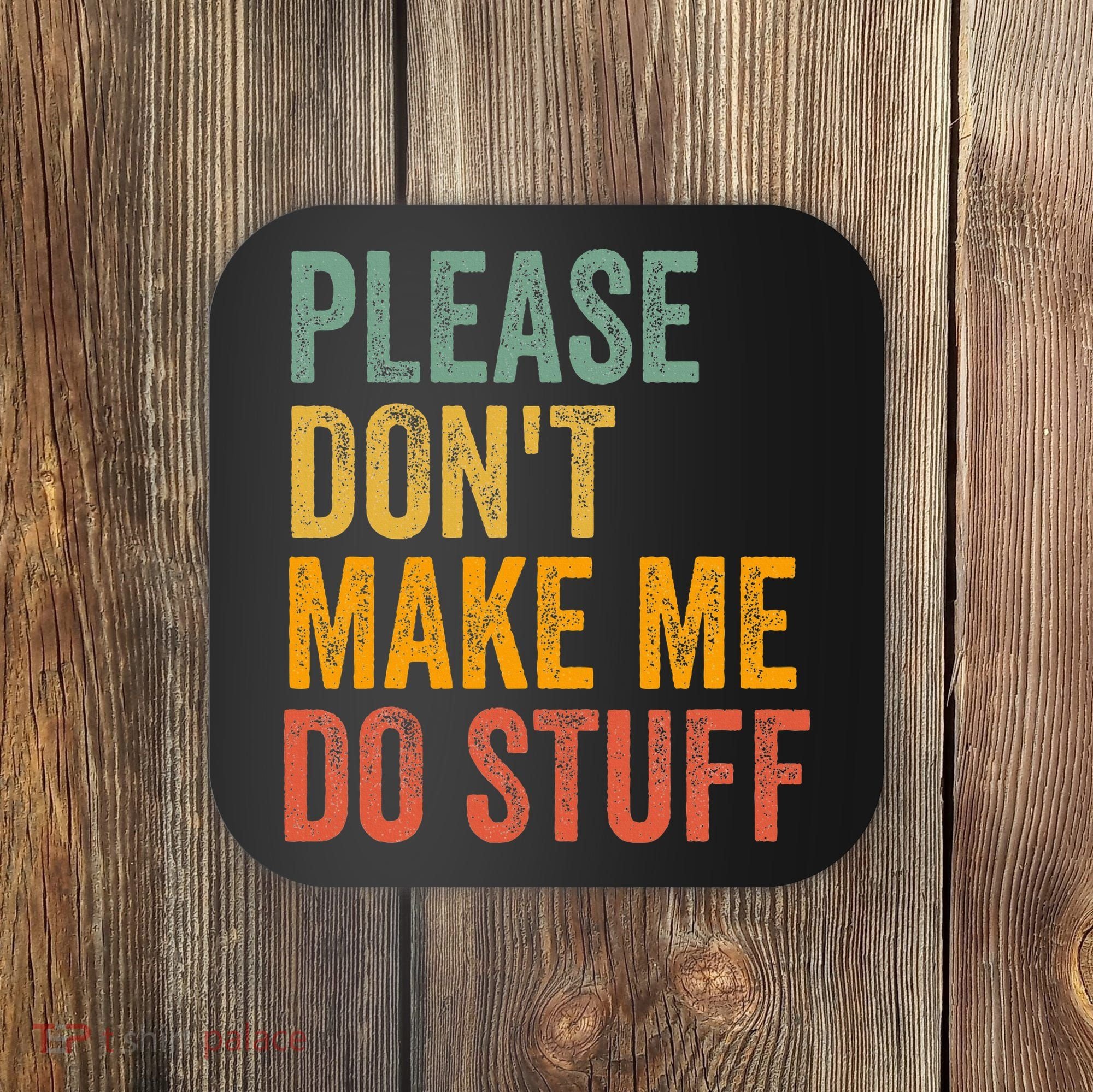Please DonT Make Me Do Stuff Funny For Lazy Nager Gifts Coaster