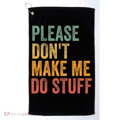 Please DonT Make Me Do Stuff Funny For Lazy Nager Gifts Golf Towel