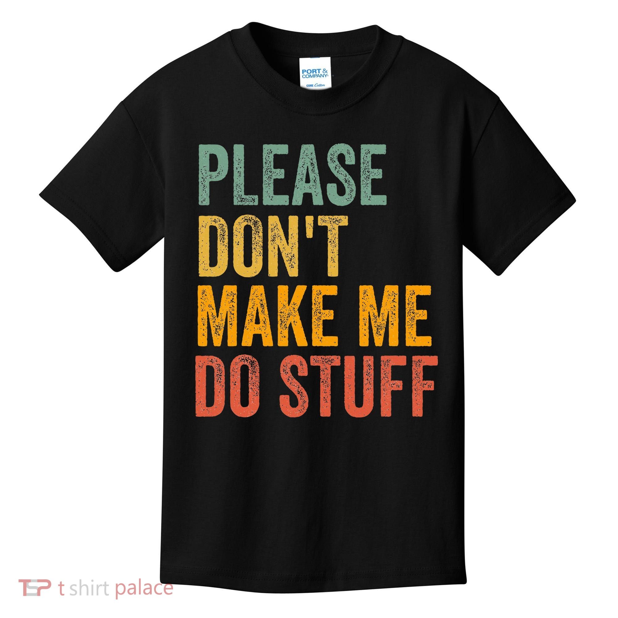 Please DonT Make Me Do Stuff Funny For Lazy Nager Gifts Kids T-Shirt