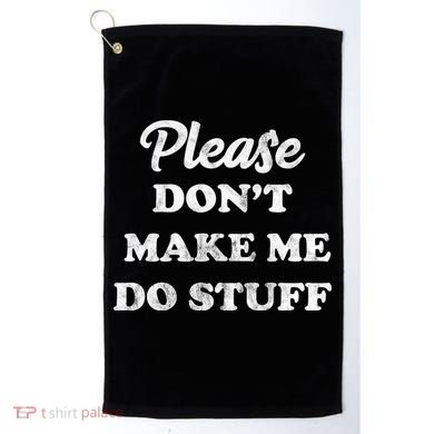 Please Don't Make Me Do Stuff Golf Towel