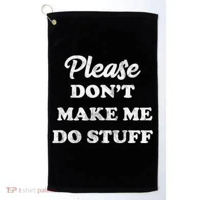 Please Don't Make Me Do Stuff Golf Towel