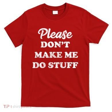 Please Don't Make Me Do Stuff T-Shirt