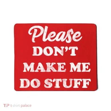 Please Don't Make Me Do Stuff Mousepad