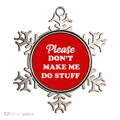 Please Don't Make Me Do Stuff Ornament
