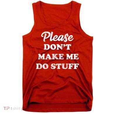 Please Don't Make Me Do Stuff Tank Top