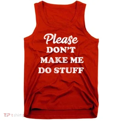 Please Don't Make Me Do Stuff Tank Top