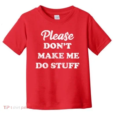 Please Don't Make Me Do Stuff Toddler T-Shirt
