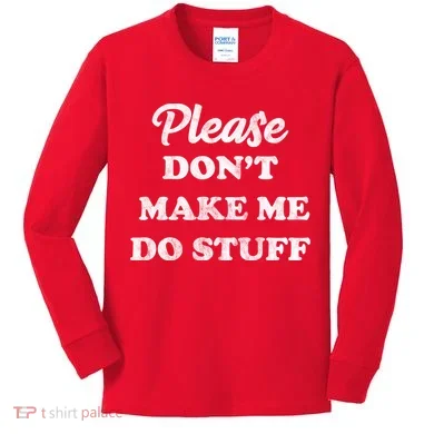 Please Don't Make Me Do Stuff Kids Long Sleeve Shirt