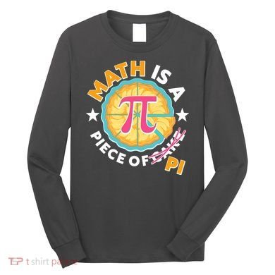 Pi Day Math Is A Piece Of Pi 3 14 Pie Slices Long Sleeve Shirt