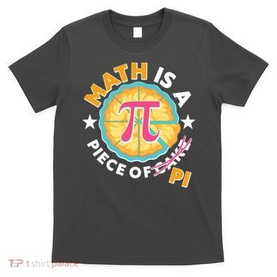 Pi Day Math Is A Piece Of Pi 3 14 Pie Slices T-Shirt