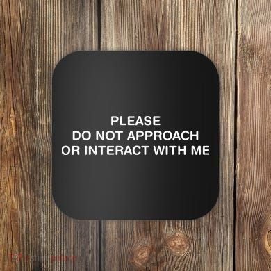 Please Do Not Approach Or Interact With Me Coaster