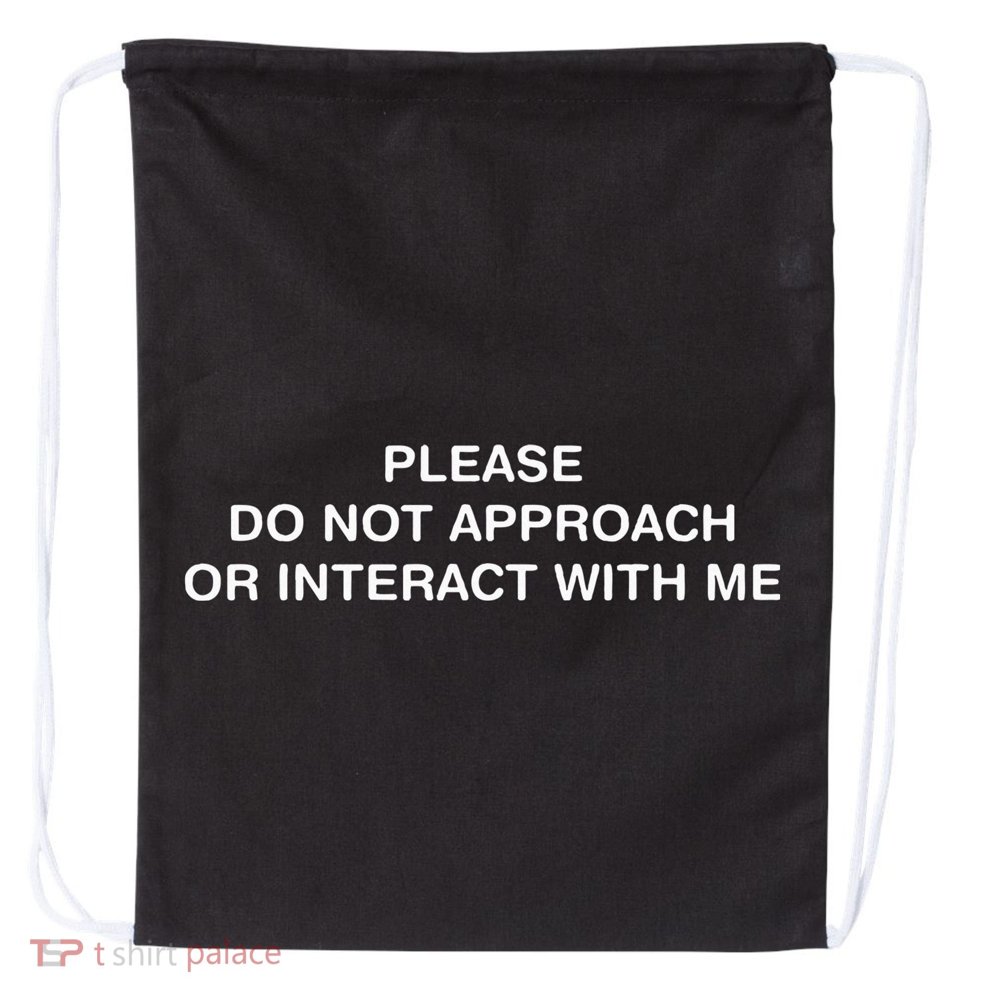Please Do Not Approach Or Interact With Me Drawstring Bag