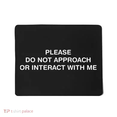 Please Do Not Approach Or Interact With Me Mousepad