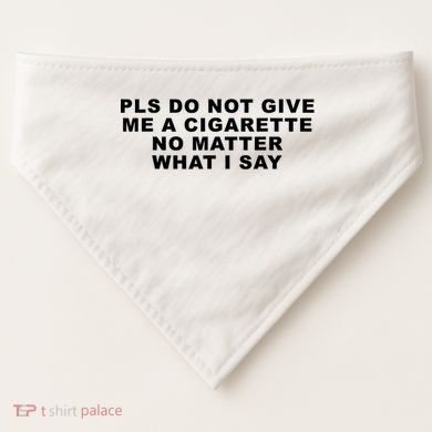 Please Do Not Give Me A Cigarette No Matter What I Say Funny USA-Made Doggie Bandana