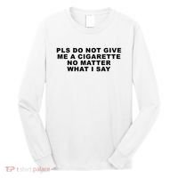 Please Do Not Give Me A Cigarette No Matter What I Say Funny Long Sleeve Shirt thumb 0