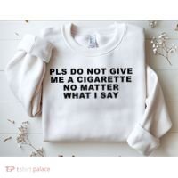 Please Do Not Give Me A Cigarette No Matter What I Say Funny Sweatshirt thumb 2