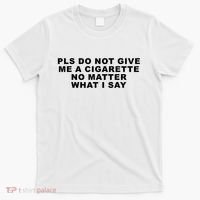 Please Do Not Give Me A Cigarette No Matter What I Say Funny T-Shirt thumb 0