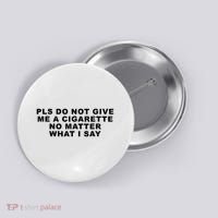 Please Do Not Give Me A Cigarette No Matter What I Say Funny Button thumb 0