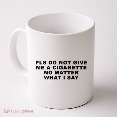 Please Do Not Give Me A Cigarette No Matter What I Say Funny Coffee Mug