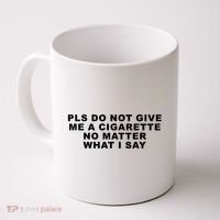 Please Do Not Give Me A Cigarette No Matter What I Say Funny Coffee Mug thumb 0
