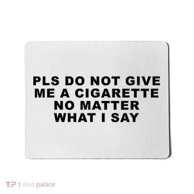 Please Do Not Give Me A Cigarette No Matter What I Say Funny Mousepad