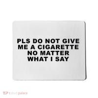 Please Do Not Give Me A Cigarette No Matter What I Say Funny Mousepad thumb 0