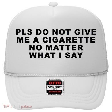 Please Do Not Give Me A Cigarette No Matter What I Say Funny Hat