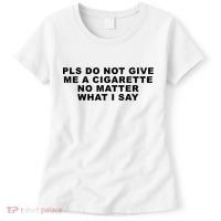 Please Do Not Give Me A Cigarette No Matter What I Say Funny Women's T-Shirt thumb 0