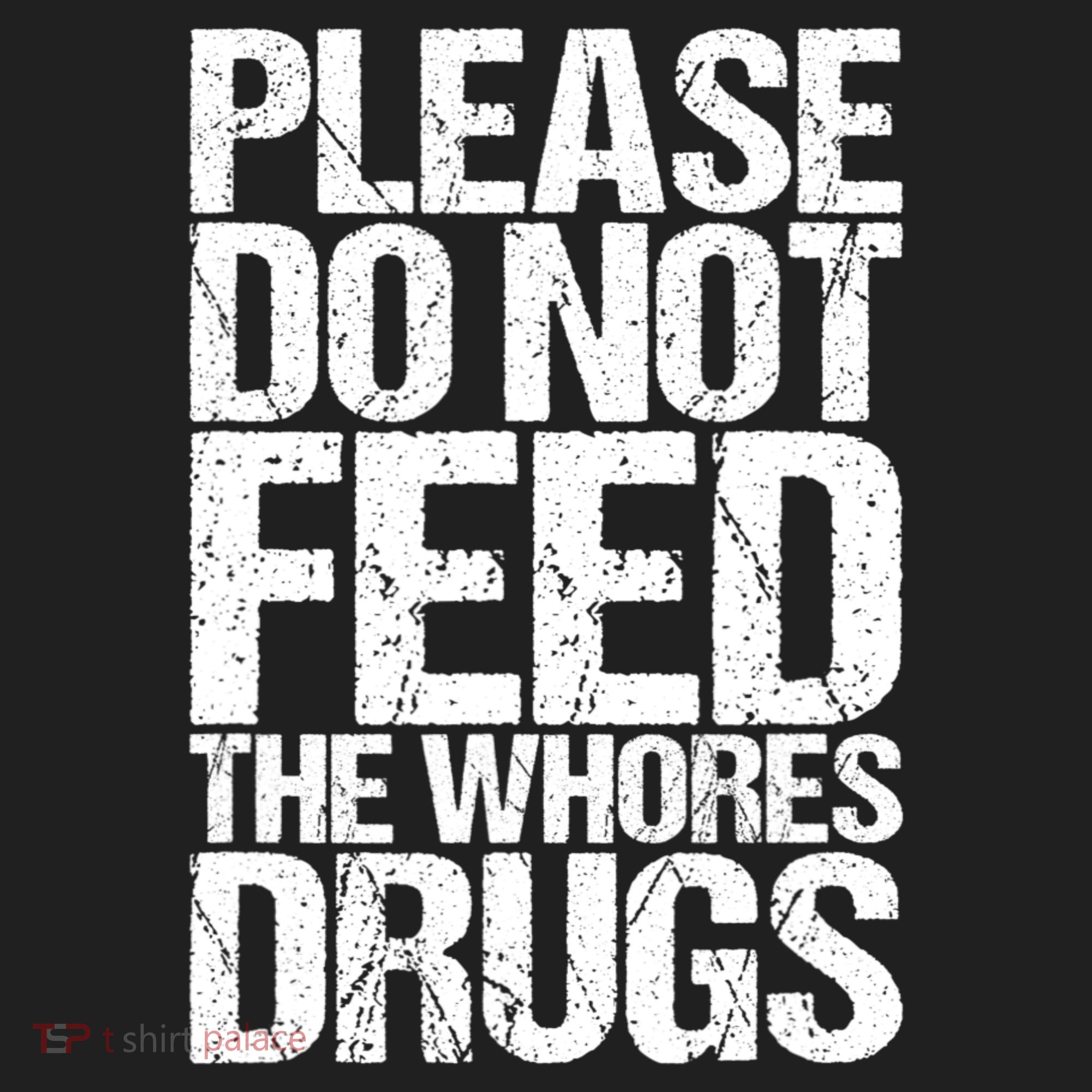 Please Do Not Feed The Whores Drugs Funny Sarcasm Quotes Tumbler