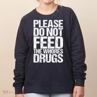 Please Do Not Feed The Whores Drugs Funny Sarcasm Quotes Women's Sweatshirt thumb 0