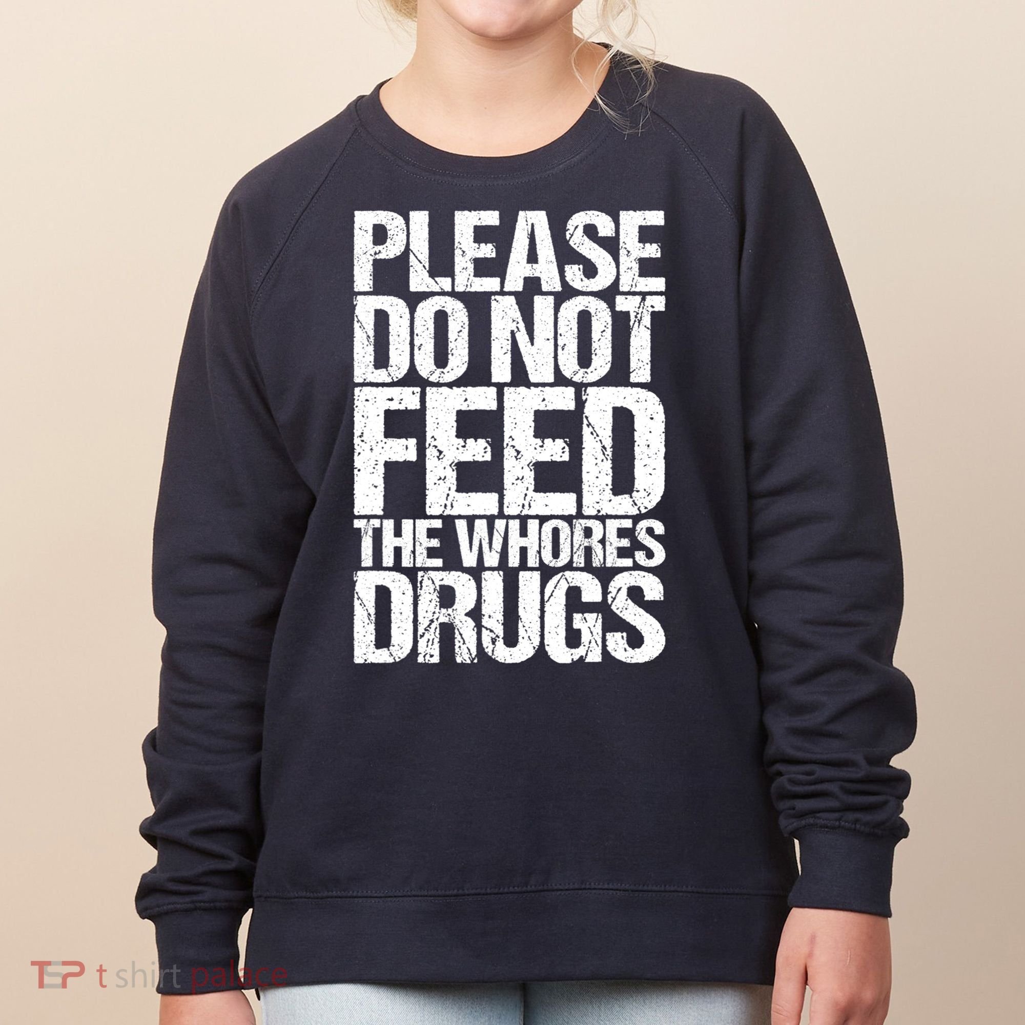 Please Do Not Feed The Whores Drugs Funny Sarcasm Quotes Women's Sweatshirt
