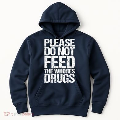 Please Do Not Feed The Whores Drugs Funny Sarcasm Quotes Hoodie