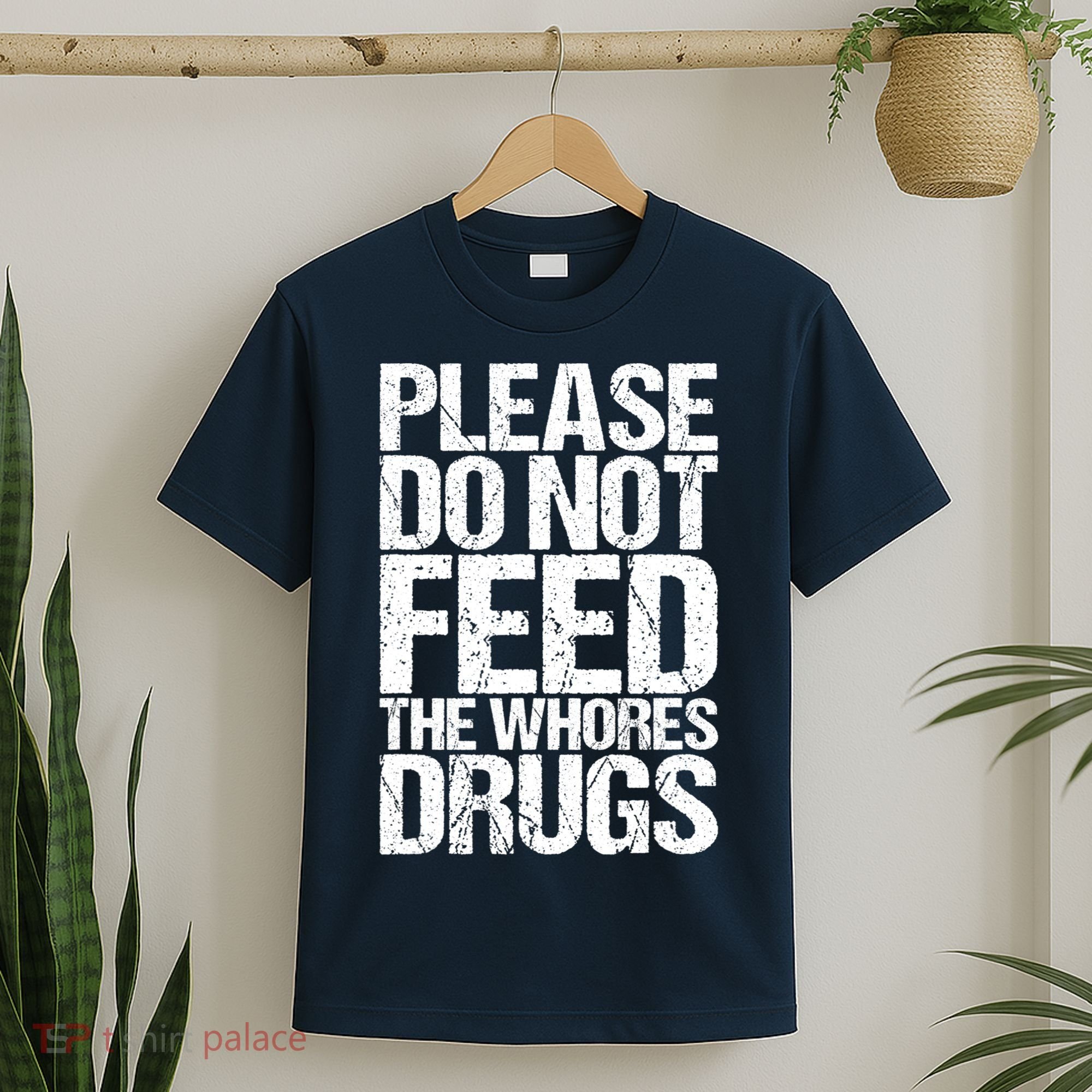 Please Do Not Feed The Whores Drugs Funny Sarcasm Quotes T-Shirt