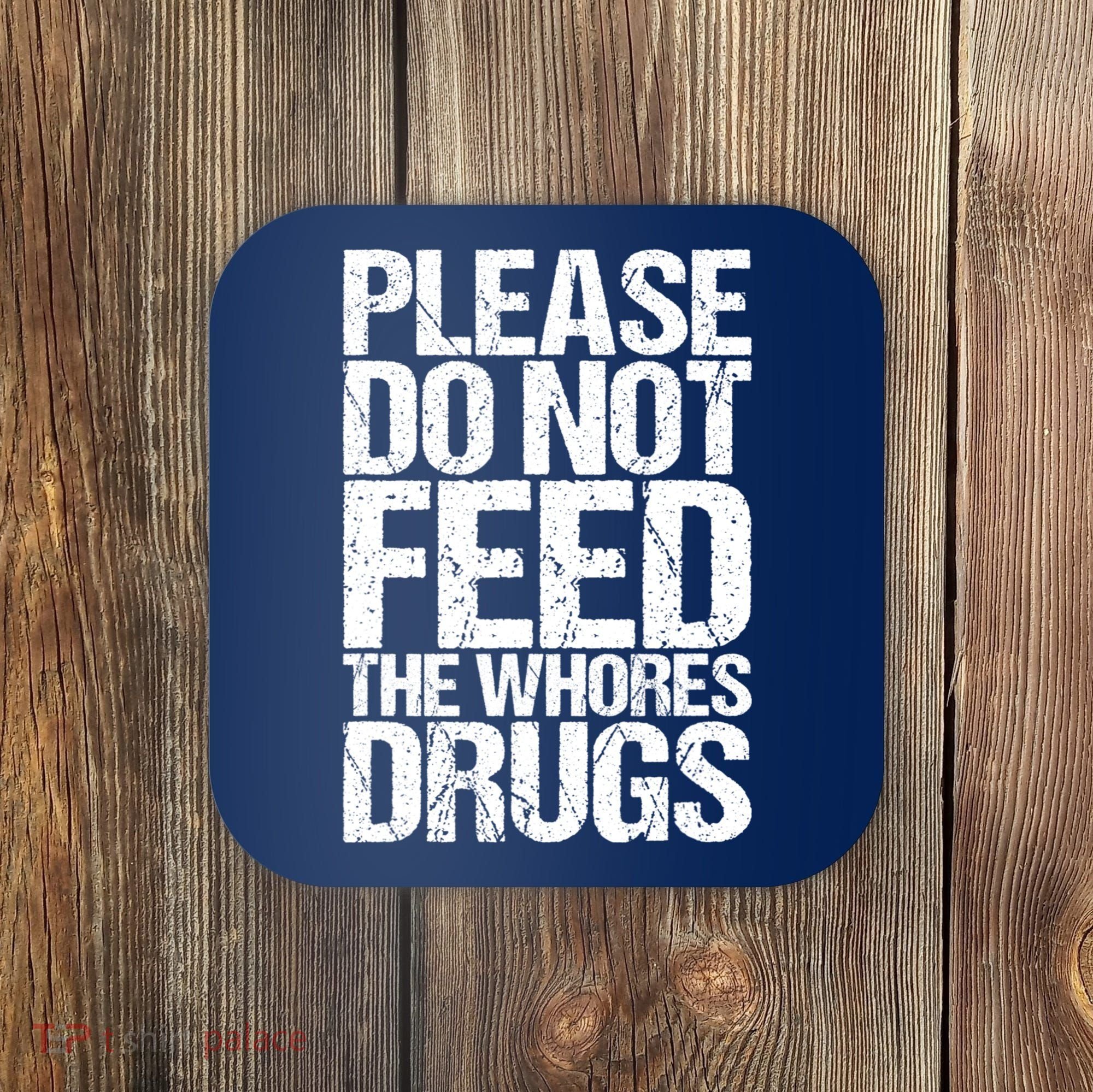 Please Do Not Feed The Whores Drugs Funny Sarcasm Quotes Coaster