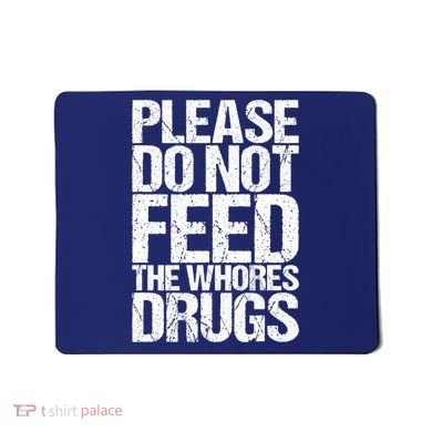 Please Do Not Feed The Whores Drugs Funny Sarcasm Quotes Mousepad
